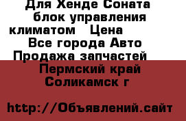 Для Хенде Соната5 блок управления климатом › Цена ­ 2 500 - Все города Авто » Продажа запчастей   . Пермский край,Соликамск г.